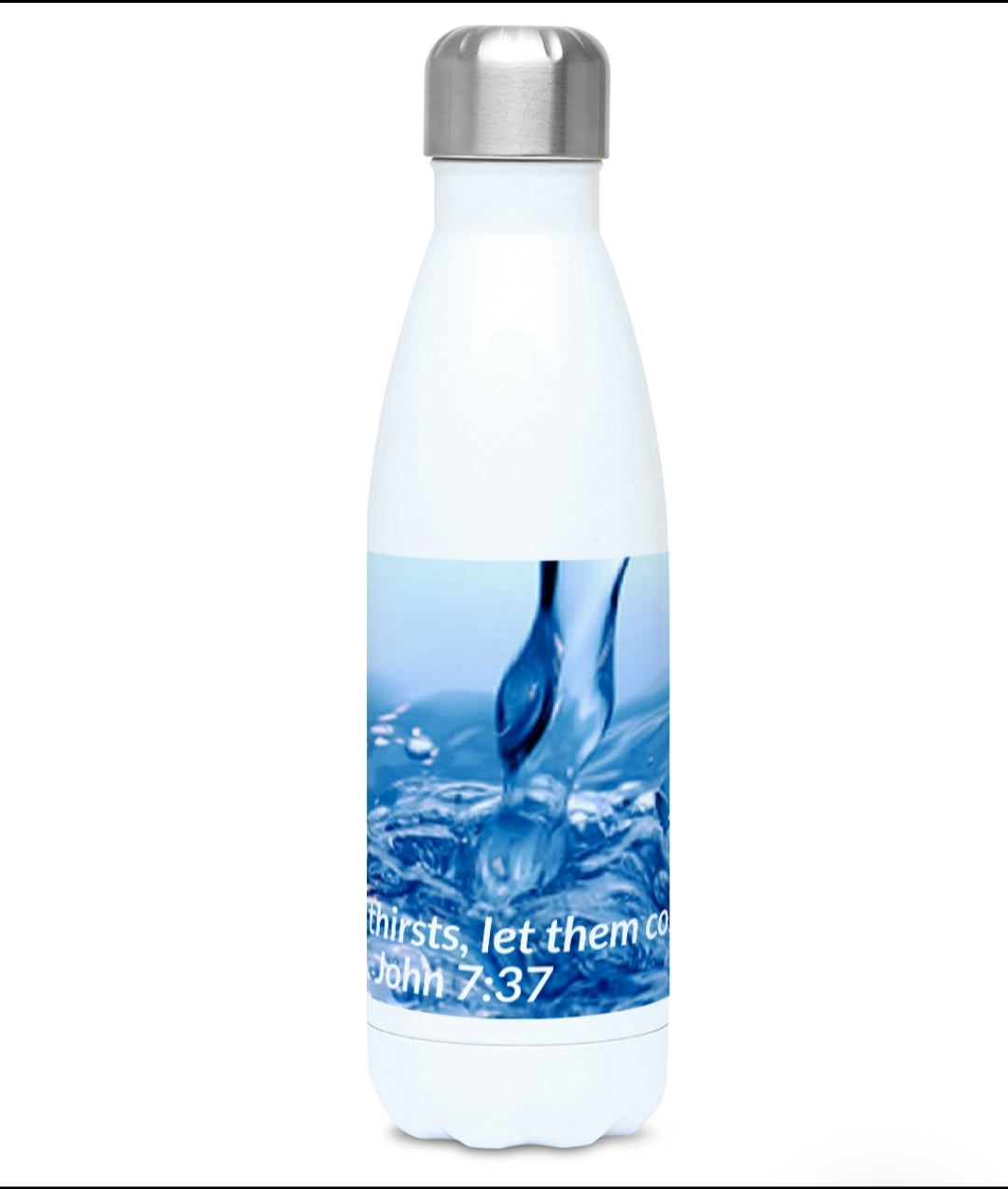 500ml Water Bottle If anyone thirsts, let them come to me and drink. John 7:37